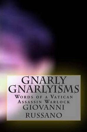 Gnarly Gnarlyisms: Words of a Vatican Assassin Warlock: Second Edition by Giovanni Russano 9781481941686