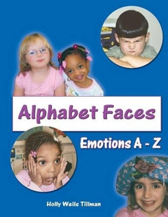 Alphabet Faces - Emotions from A to Z by Holly Wells Tillman 9781482524130