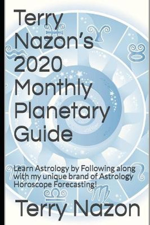 Terry Nazon's 2020 Monthly Planetary Guide: Learn Astrology by Following along with my unique brand of Astrology Horoscope Forecasting! by Terry Nazon 9798602869750