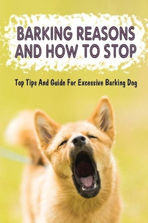 Barking Reasons And How To Stop: Top Tips And Guide For Excessive Barking Dog: How To Train Your Puppy by Fay McEwan 9798451541050