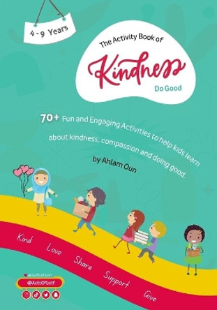 The Activity Book of Kindness Do Good: 70+ activities aimed to help kids learn more about kindness, compassion, and doing good! by Ahlam Oun 9781304331762