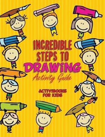 Incredible Steps to Drawing Activity Guide by Activibooks For Kids 9781683213642