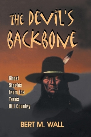 The Devil's Backbone: Ghost Stories from the Texas Hill Country by Bert M Wall 9781940130798