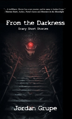 From the Darkness: Scary Short Stories by Jordan Grupe 9781998938070