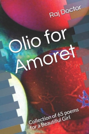 Olio for Amoret: Collection of 65 poems for a beautiful girl by Raj Doctor 9798585143144