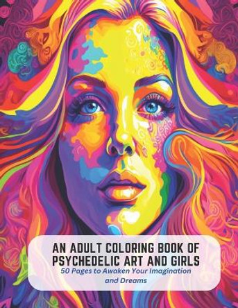 An Adult Coloring Book of Psychedelic Art and Girls: 50 Pages to Awaken Your Imagination and Dreams by Arlene Guerrero 9798394853340