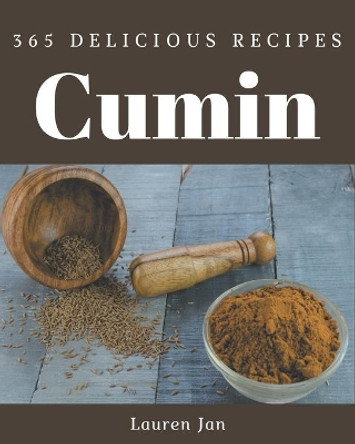 365 Delicious Cumin Recipes: A Must-have Cumin Cookbook for Everyone by Lauren Jan 9798578232589