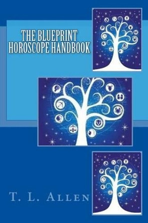 The Blueprint Horoscope Handbook by T L Allen 9781502554987