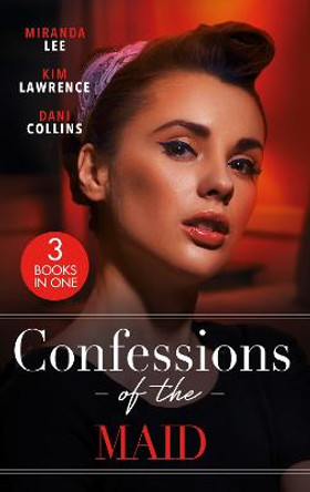 Confessions Of The Maid: Maid for the Untamed Billionaire (Housekeeper Brides for Billionaires) / Maid for Montero / The Maid's Spanish Secret by Miranda Lee