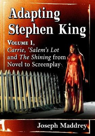 Adapting Stephen King: Volume 1, Carrie, 'salem's Lot and the Shining from Novel to Screenplay by Joseph Maddrey 9781476684628