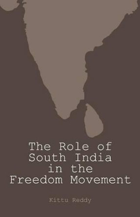 The Role of South India in the Freedom Movement by Kittu Reddy 9781505423822