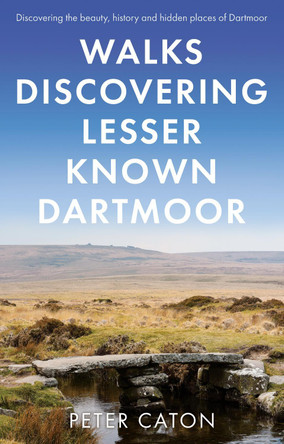 Walks Discovering Lesser Known Dartmoor by Peter Caton