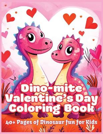 Dino-Mite Valentine's Day Coloring Book: 40+ Pages of Dinosaur fun for Kids by Katie Costa 9798869102348
