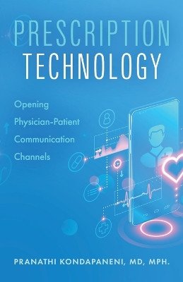 Prescription Technology: Opening Physician-Patient Communication Channels by Pranathi Kondapaneni 9781989059104