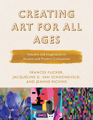 Creating Art for All Ages: Industry and Imagination in Ancient and Modern Civilizations by Frances Flicker 9781475842142