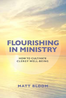 Flourishing in Ministry: How to Cultivate Clergy Wellbeing by Matt Bloom 9781538118955