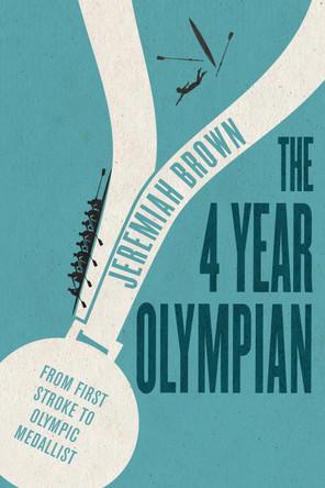 The 4 Year Olympian: From First Stroke to Olympic Medallist by Jeremiah Brown 9781459741317