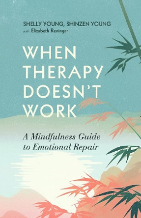 When Therapy Doesn't Work: A Mindfulness Guide to Emotional Repair by Shinzen Young 9781837963027