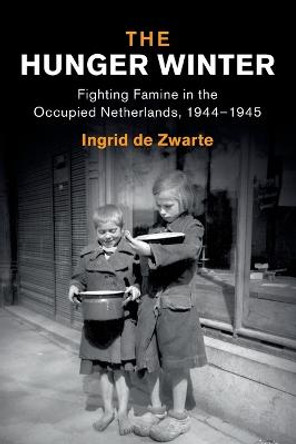 The Hunger Winter: Fighting Famine in the Occupied Netherlands, 1944-1945 by Ingrid de Zwarte