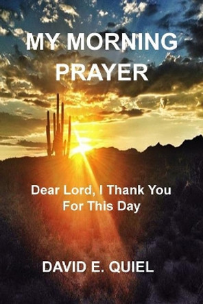 My Morning Prayer: Dear Lord, I Thank You for This Day by David E Quiel 9781986522038