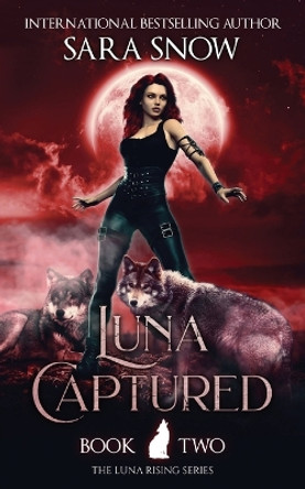 Luna Captured: Book 2 of the Luna Rising Series (a Paranormal Shifter Romance Series) by Sara Snow 9781956513011