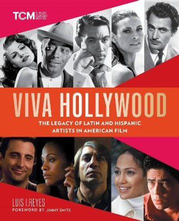 Viva Hollywood: The Legacy of Latin and Hispanic Artists in American Film by Luis I Reyes