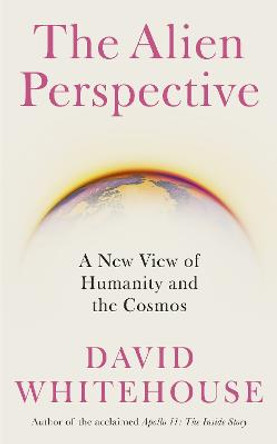 The Alien Perspective: A New View of the Cosmos and Our Future by David Whitehouse