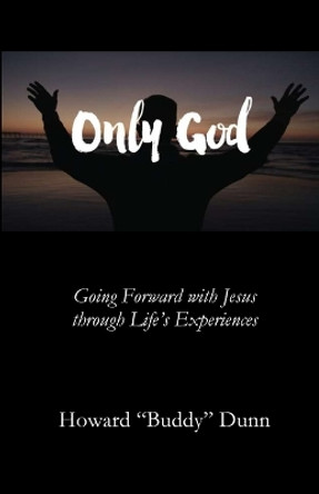 Only God by Howard Buddy Dunn 9781955581639 Only God by Howard Buddy Dunn 9781955581639