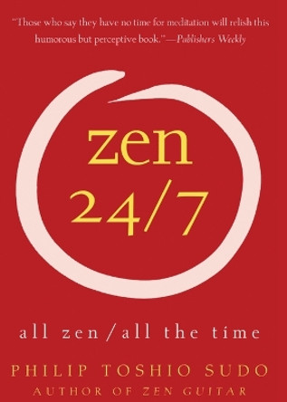 Zen 24/7: All Zen, All the Time by Philip Toshio Sudo 9780060778781