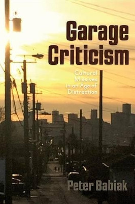 Garage Criticism: Missives in the Age of Distraction by Peter Babiak 9781772140507