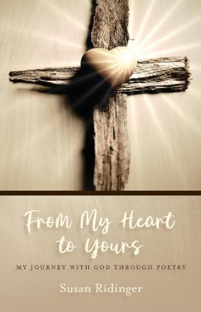 From My Heart to Yours: My Journey with God Through Poetry by Susan Ridinger 9781637697122