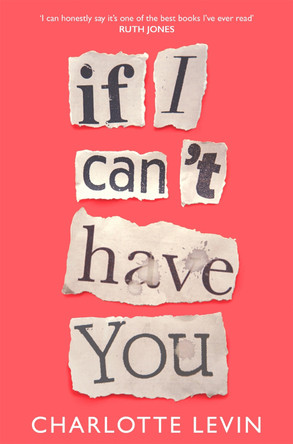 If I Can't Have You: A Compulsive, Darkly Funny Story of Heartbreak and Obsession by Charlotte Levin