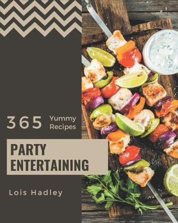 365 Yummy Party Entertaining Recipes: A Timeless Yummy Party Entertaining Cookbook by Lois Hadley 9798686579040