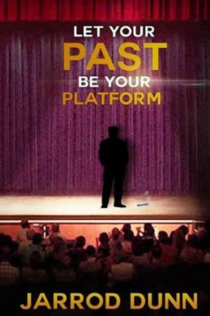 Let Your Past Be Your Platform by Jarrod Dunn 9781941749630