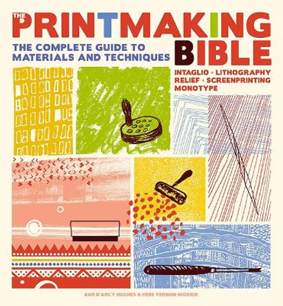 The Printmaking Bible: The Complete Guide to Materials and Techniques by Ann d'Arcy Hughes 9781800921887