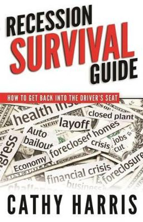 Recession Survival Guide: How To Get Back Into the Driver's Seat by Cathy Harris 9781508509196