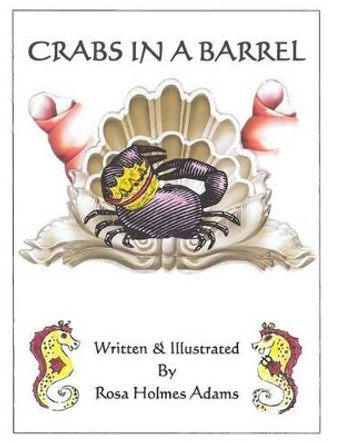 Crabs In A Barrel by Rosa Holmes Adams 9781505482645