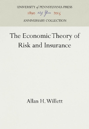 The Economic Theory of Risk and Insurance by Allan H. Willett 9781512808988