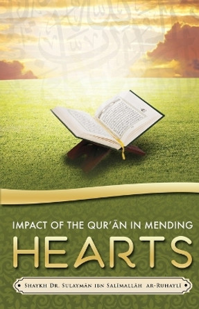 Impact of the Qur&#702;&#256;n in Mending Hearts by Dr Shaykh Sulaym&#256;n Ibn Sa Ar-Ruhayl&#298; 9781945173158