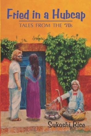 Fried in a Hubcap: Tales from the 70's by C S Rogers 9781970038002