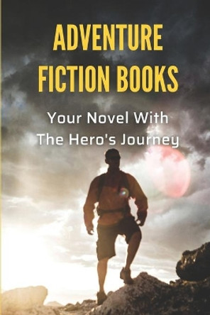 Adventure Fiction Books: Your Novel With The Hero's Journey: Adventure Novel Series by Toney Blandford 9798539898373