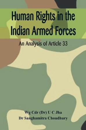 Human Rights in the Indian Armed Forces: An Analysis of Article 33 by U C Jha 9789388161237