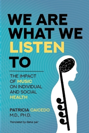 We are what we listen to: The impact of Music on Individual and Social Health by Patricia Caicedo 9781733903547