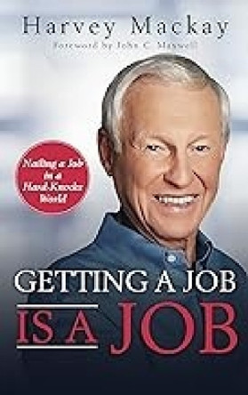 Getting a Job is a Job: Nailing a Job in a Hard Knock World by Harvey Mackay 9781641465403