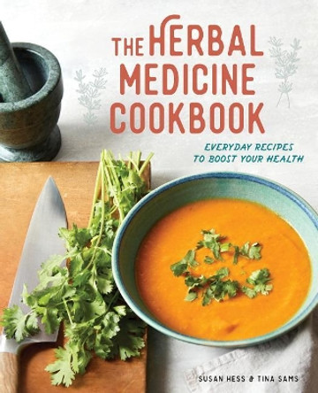 The Herbal Medicine Cookbook: Everyday Recipes to Boost Your Health by Susan Hess 9781641522649