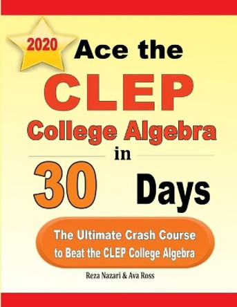 Ace the CLEP College Algebra in 30 Days: The Ultimate Crash Course to Beat the CLEP College Algebra Test by Reza Nazari 9781646121564