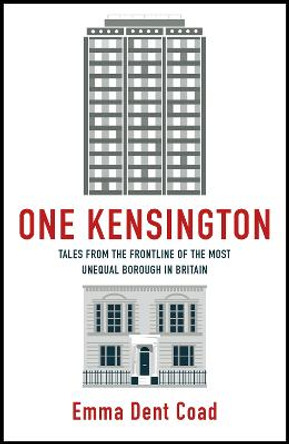 One Kensington: Tales from the Frontline of the Most Unequal Borough in Britain by Emma Dent Coad