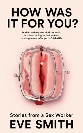 How Was It for You?: Stories from a Sex Worker by Eve Smith 9781035024513