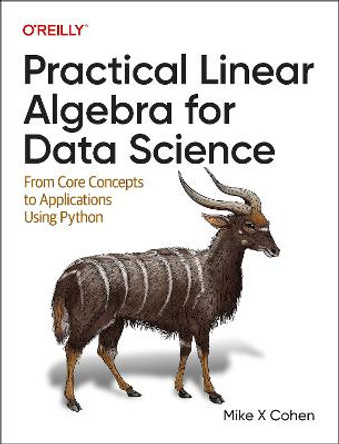 Practical Linear Algebra for Data Science: From Core Concepts to Applications Using Python by Mike X Cohen