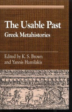 The Usable Past: Greek Metahistories by K.S. Brown 9780739103845